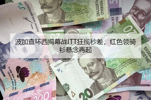 波加查环西揭幕战ITT狂揽秒差，红色领骑衫悬念再起